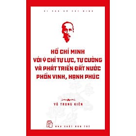 Sách Di sản Hồ Chí Minh. Hồ Chí Minh với ý chí tự lực, tự cường và khát vọng phát triển đất nước phồn vinh, hạnh phúc - Hạ