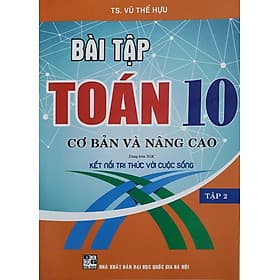 Bài Tập toán Lớp 10 - Cơ Bản Và Nâng Cao ( Bám Sát SGK Kết Nối Tri Thức Với Cuộc Sống ) - Tri Thức