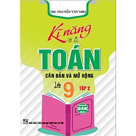 Sách - kĩ Năng Giải Toán Căn Bản Và Mở Rộng Lớp 9 ập 2( HA) - Nguyễn Văn Thoàn