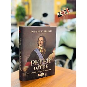 (Bìa cứng) PETER ĐẠI ĐẾ - SỰ TRỖI DẬY CỦA ĐẾ QUỐC NGA - Robert K. Massie - Tôn Quang Toàn dịch - Bách Việt – NXB Dân Trí - 