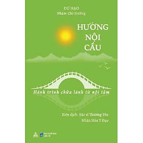 HƯỚNG NỘI CẦU - Hành Trình Chữa Lành Từ Nội Tâm – Dư Hạo & Nhậm Chi Đường – Thiện Tri Thức – NXB Dân Trí - Công Ty CP Văn Hóa Thiện Tri Thức