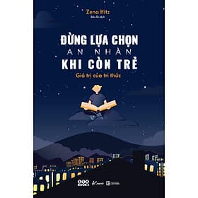Đừng Lựa Chọn An Nhàn Khi Còn Trẻ - Giá Trị Của Tri Thức - Bản Quyền - Nhân Trí Việt