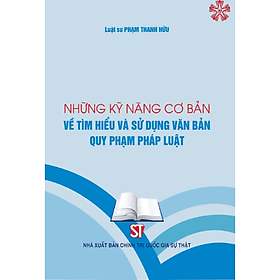 Những kỹ năng cơ bản về tìm hiểu và sử dụng văn bản quy phạm pháp luật (bản in 2023) - Nhà xuất bản Larousse