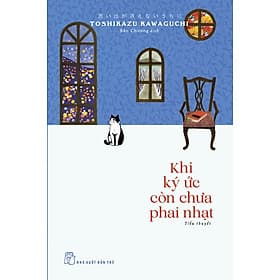 KHI KÝ ỨC CÒN CHƯA PHAI NHẠT - Toshikazu Kawaguchi – Bảo Chương dịch – NXB Trẻ - Toshikazu Kawaguchi