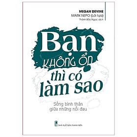 Sách: Bạn Không Ổn Thì Có Làm Sao - Sống bình thản giữa những nỗi đau - TSKN - Bình
