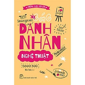 Những cuộc đời lớn: Các danh nhân nghệ thuật (NXB Trẻ)