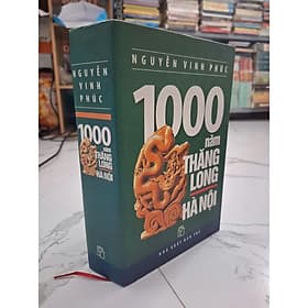 1000 Năm Thăng Long Hà Nội - Nguyễn Vinh Phúc - Lịch sử/Văn hóa - Nguyễn An