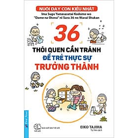 Sách 36 Thói Quen Cần Tránh Để Trẻ Thực Sự Trưởng Thành (Nuôi Dạy Con Kiểu Nhật) - Eiko Tajima