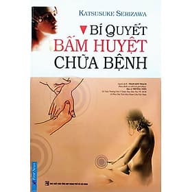 Bí Quyết Bấm Huyệt Chữa Bệnh - Katsusuke Serizawa - Katsusuke Serizawa