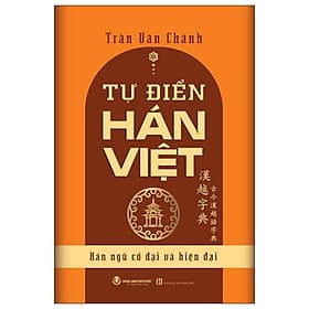 Sách - Tự Điển Hán Việt - Hán Ngữ Cổ Đại Và Hiện Đại (Tái Bản 2025) - Trần Văn Chánh
