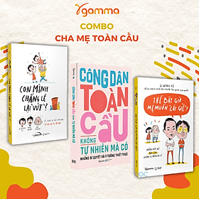 Combo Công Dân Toàn Cầu Không Tự Nhiên Mà Có + Con Mình Chẳng Lẽ Lại Vứt + Thế Bây Giờ Mẹ Muốn "Cái Giề"- Những Đứa Bản Lĩnh Không Tự Nhiên Mà Có - Minh Minh