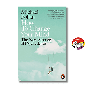 How to Change Your Mind: The New Science of Psychedelics by Michael Pollan - 