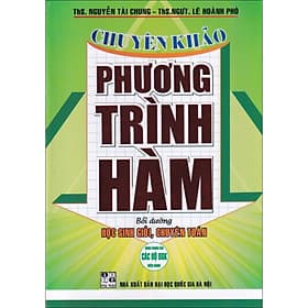Chuyên Khảo Phương Trình Hàm - Bồi Dưỡng Học Sinh Giỏi,Chuyên Toán (Dùng Chung Cho Các Bộ SGK Hiện Hành) - Phương Phương