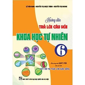 Hướng Dẫn Trả Lời Câu Hỏi Khoa Học Tự Nhiên Lớp 6 - Bám Sát SGK Kết Nối Tri Thức Với Cuộc Sống - Hồng Ân - An