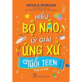 Sách Hiểu bộ não, lý giải ứng xử tuổi teen - Nicola Morgan