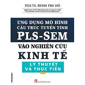 Ứng Dụng Mô Hình Cấu Trúc Tuyến Tính PLS - SEM Vào Nghiên Cứu Kinh Tế (Lý Thuyết Và Thực Tiễn) - PGS. TS. Đinh Phi Hổ - Lý Đình
