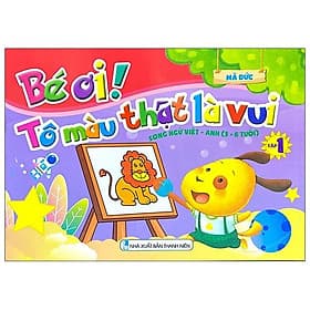 Bé Ơi! Tô Màu Thật Là Vui - Song Ngữ Việt - Anh (3 - 6 Tuổi) - Tập 1 - Việt Anh