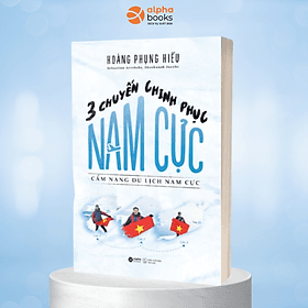 3 Chuyến Chinh Phục Nam Cực: Cẩm Nang Du Lịch Nam Cực (Hoàng Phụng Hiếu) - 