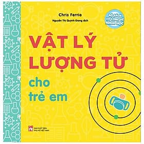 Bộ Sách Vỡ Lòng Về Khoa Học - Vật Lý Lượng Tử Cho Trẻ Em - Khoa