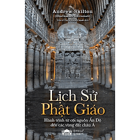LỊCH SỬ PHẬT GIÁO - Hành trình từ cội nguồn Ấn Độ đến các vùng đất châu Á - Andrew Skilton - Omega - Công ty Cổ phần Sách Omega Việt Nam