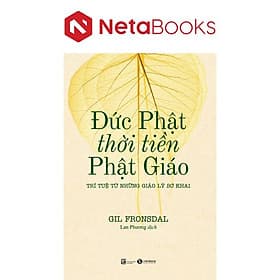 Đức Phật Thời Tiền Phật Giáo - Trí Tuệ Từ Những Giáo Lý Sơ Khai - Lý Gia