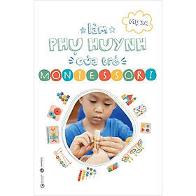 Làm Phụ Huynh Của Trẻ Montessori - Mẹ 3A (Nguyễn Hoàng Kim Thảo) - (bìa mềm) - Mẹ 3A