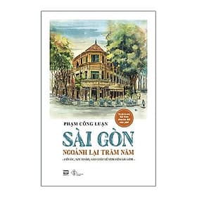 Sách Sài Gòn Ngoảnh Lại Trăm Năm (Hồi Ức, Sưu Khảo, Ghi Chép Về Văn Hóa Sài Gòn) - Văn