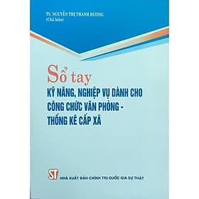 Sổ Tay Kỹ Năng, Nghiệp Vụ Dành Cho Công Chức Văn Phòng - Thống Kê Cấp Xã - NXB Chính Trị Quốc Gia