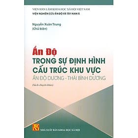 ẤN ĐỘ Trong Sự Định Hình Cấu Trúc Khu Vực ẤN ĐỘ DƯƠNG - THÁI BÌNH DƯƠNG (Sách chuyên khảo)