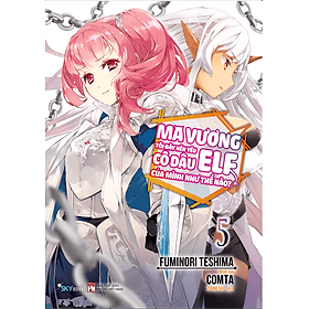 Sách Ma Vương Tôi Đây Nên Yêu Cô Dâu Elf Của Mình Như Thế Nào? - Tập 5 - Minh Minh