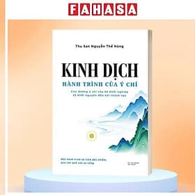 Kinh Dịch - Hành Trình Của Ý Chí - Con Đường Ý Chí Của Kẻ Khởi Nghiệp Từ Khởi Nguyên Đến Khi Thành Tựu - NG.UYÊN