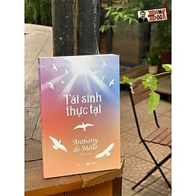 TÁI SINH THỰC TẠI – Anthony De Mello – Tùng dịch - Thái Hà - NXB Thế Giới - Tùng An