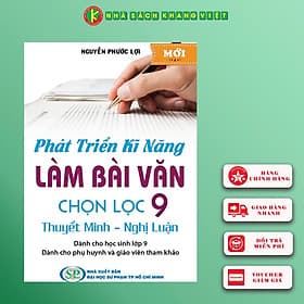 Sách Phát Triển Kĩ Năng Làm Bài Văn Chọn Lọc 9 (Thuyết Minh - Nghị Luận) - Minh Minh