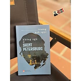 KHÔNG NGỦ Ở SAINT PETERSBURG – Trương Anh Ngọc – NXB Phụ Nữ Việt Nam - 