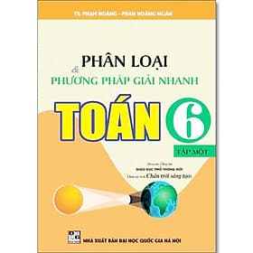 Phân Loại Và Phương Pháp Giải Nhanh Toán Lớp 6 - Bám Sát SGK Chân Trời Sáng Tạo - Hồng Ân - An