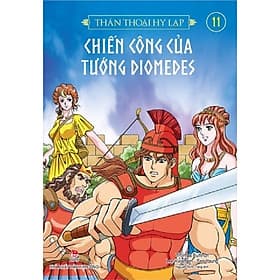 Thần thoại Hy Lạp (tập 11): CHIẾN CÔNG CỦA TƯỚNG DIOMEDES - Kim Chi