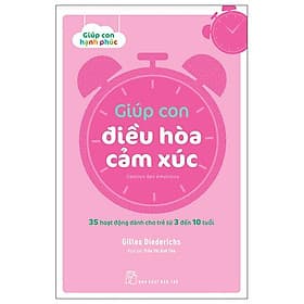 Giúp Con Hạnh Phúc: Giúp Con Điều Hòa Cảm Xúc - 35 Hoạt Động Dành Cho Trẻ Từ 3 Đến 10 Tuổi - Hạ