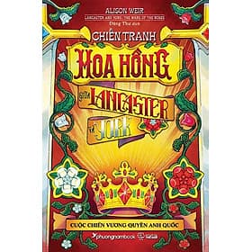 Sách Chiến Tranh Hoa Hồng Giữa Lancaster Và York - Cuộc Chiến Vương Quyền Anh Quốc (Bìa mềm)
