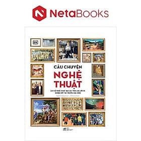 Câu Chuyện Nghệ Thuật - Lịch Sử Nghệ Thuật Qua Các Trào Lưu Lớn Và Những Kiệt Tác Truyền Cảm Hứng (Bìa Cứng) - Nhã Nam