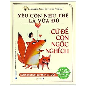 Yêu Con Như Thế Là Vừa Đủ - Cứ Để Con Ngốc Nghếch (Cẩm Nang Nuôi Dạy Trẻ 4 - 5 Tuổi) - Cẩm Vân