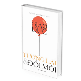 Giáo Dục - Tương Lai & Đổi Mới - TS Nguyễn Chí Hiếu - 