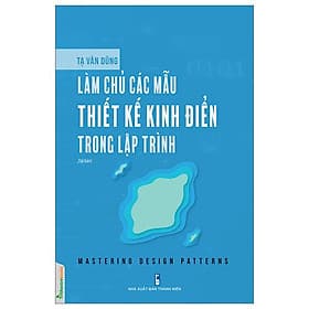 Làm Chủ Các Mẫu Thiết Kế Kinh Điển Trong Lập Trình (Mastering Design Patterns) - CÔNG TY TNHH SÁCH & TRUYỀN THÔNG VIỆT NAM