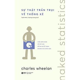 SỰ THẬT TRẦN TRỤI VỀ THỐNG KÊ – Charles Wheelan – Tuấn Minh & Hương Giang dịch – Alphabooks – NXB Thế Giới - Charles Wheelan