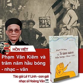 [Bìa cứng, bìa áo] PHẠM VĂN KHIÊM VÀ TRĂM NĂM HẦU BÓNG - NHẠC - VĂN - Lê Y Linh - Tri Thức Trẻ - Nhà xuất bản Hội Nhà Văn. - Linh Linh