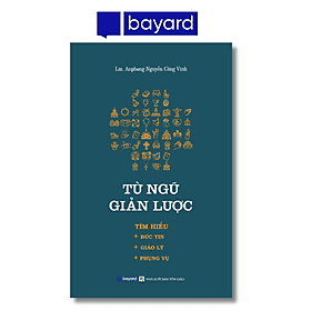 TỪ NGỮ GIẢN LƯỢC – Tìm Hiểu Đức Tin – Giáo Lý – Phụng Vụ - Nhà Xuất Bản Tôn Giáo