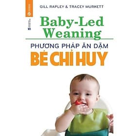 Phương Pháp Ăn Dặm Bé Chỉ Huy (Baby Led-Weaning) (Thái Hà) - Hú