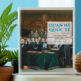Quan Hệ Quốc Tế: Giảng Trình Huấn Luyện Kỹ Năng Đọc Hiểu, Biên, Phiên Dịch Các Văn Bản Quan Hệ Quốc Tế - TS. Dương Ngọc Dũng - Hú