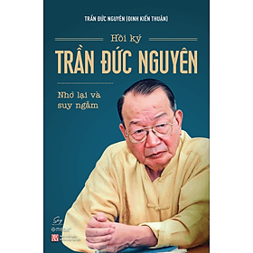 Sách Hồi Ký Trần Đức Nguyên - Nhớ Lại Và Suy Ngẫm - 