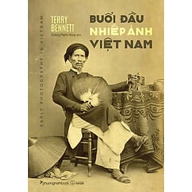 Buổi Đầu Nhiếp Ảnh Việt Nam (Sách Ảnh - Màu)(Bìa Mềm) - Terry Bennett