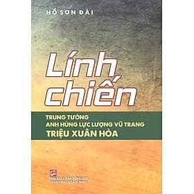 Lính Chiến - Trung Tướng - Anh Hùng Lực Lượng Vũ Trang Triệu Xuân Hòa - Linh Linh